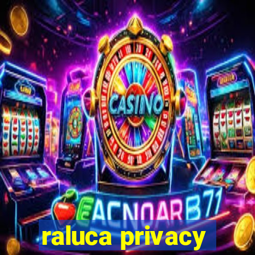 raluca privacy